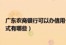 广东农商银行可以办信用卡吗（广州农商银行信用卡还款方式有哪些）