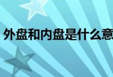外盘和内盘是什么意思（什么是外盘和内盘）