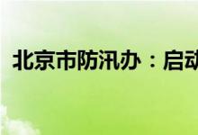 北京市防汛办：启动全市防汛蓝色预警响应
