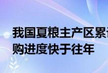 我国夏粮主产区累计收购新麦2934万吨，收购进度快于往年