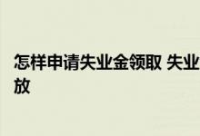 怎样申请失业金领取 失业金可以领几个月一般每个月几号发放 
