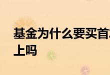 基金为什么要买首发的 基金产品首发都能买上吗