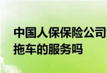 中国人保保险公司免费拖车 保险公司有免费拖车的服务吗