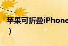 苹果可折叠iPhone（有望在2023年正式推出）