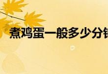 煮鸡蛋一般多少分钟（煮鸡蛋一般要多久）