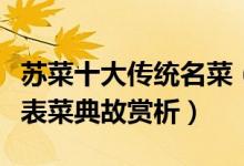 苏菜十大传统名菜（江苏传统名菜苏菜传统代表菜典故赏析）