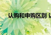 认购和申购区别 认购和申购有什么不同