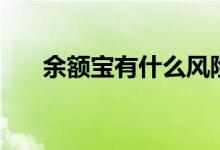 余额宝有什么风险（余额宝有风险么）