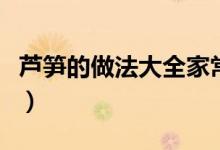 芦笋的做法大全家常菜菜谱（芦笋的做法大全）
