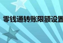 零钱通转账限额设置 零钱通转账限额是多少