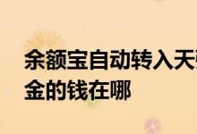余额宝自动转入天弘基金咋回事 转入天弘基金的钱在哪