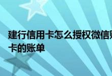 建行信用卡怎么授权微信账单查询 怎么用微信查询建行信用卡的账单