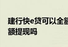 建行快e贷可以全额还款吗 建行快e贷可以全额提现吗
