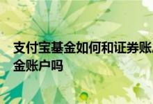 支付宝基金如何和证券账户同步 已有3个证券账户还能开基金账户吗
