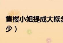 售楼小姐提成大概多少（售楼人员提成一般多少）