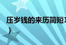 压岁钱的来历简短100字左右（压岁钱的来历）