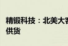 精锻科技：北美大客户的项目预期三季度开始供货