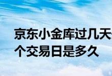 京东小金库过几天开始有收益 京东小金库一个交易日是多久