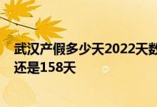 武汉产假多少天2022天数新标准 2022年武汉产假是128天还是158天 