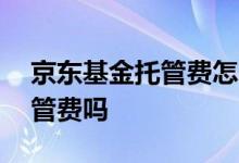 京东基金托管费怎么收 京东app买基金要托管费吗