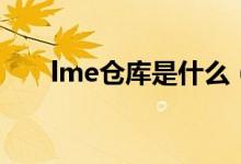 lme仓库是什么（lme库存注册仓单）