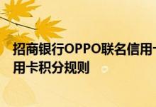招商银行OPPO联名信用卡费用说明 招商银行OPPO联名信用卡积分规则