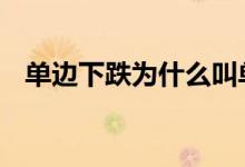 单边下跌为什么叫单边 单边上涨什么意思