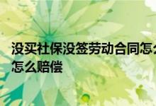 没买社保没签劳动合同怎么辞退员工 没买社保没签劳动合同怎么赔偿