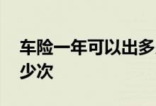 车险一年可以出多少次数 车险一年可以出多少次