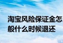 淘宝风险保证金怎么退回 淘宝风险保证金一般什么时候退还