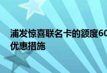 浦发惊喜联名卡的额度6000 浦发游戏卡和大学生卡有哪些优惠措施