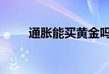 通胀能买黄金吗 通胀买黄金可以吗