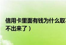 信用卡里面有钱为什么取不出来（信用卡里面有钱为什么取不出来了）