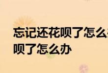 忘记还花呗了怎么办会影响信誉吗 忘记还花呗了怎么办