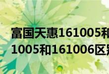 富国天惠161005和161006区别 富国天惠161005和161006区别