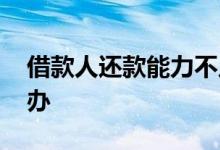 借款人还款能力不足 贷款还款能力不足怎么办