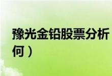豫光金铅股票分析（豫光金铅600531股票如何）