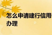 怎么申请建行信用卡 申请建行信用卡在哪里办理