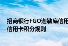 招商银行FGO迦勒底信用卡费用说明 招商银行FGO迦勒底信用卡积分规则