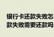 银行卡还款失败怎么回事 贷款银行卡异常打款失败需要还款吗