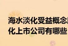 海水淡化受益概念股名单查询2022年海水淡化上市公司有哪些