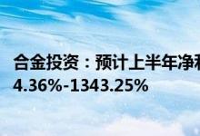合金投资：预计上半年净利润441万元-660万元同比增长864.36%-1343.25%