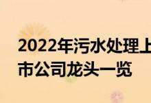 2022年污水处理上市公司有哪些污水处理上市公司龙头一览