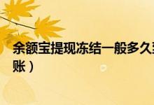 余额宝提现冻结一般多久到账（余额宝提现到银行卡多久到账）