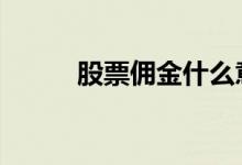 股票佣金什么意思 佣金什么意思