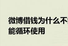 微博借钱为什么不能循环 微博借钱为什么不能循环使用