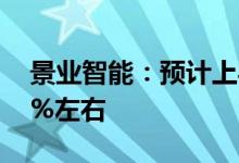 景业智能：预计上半年净利同比增加161.93%左右
