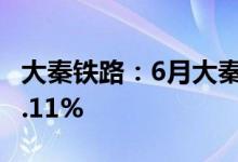 大秦铁路：6月大秦线货物运输量同比增长12.11%