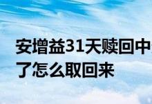 安增益31天赎回中多久到账 安增益31天到期了怎么取回来