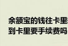 余额宝的钱往卡里转要手续费吗 余额宝转钱到卡里要手续费吗